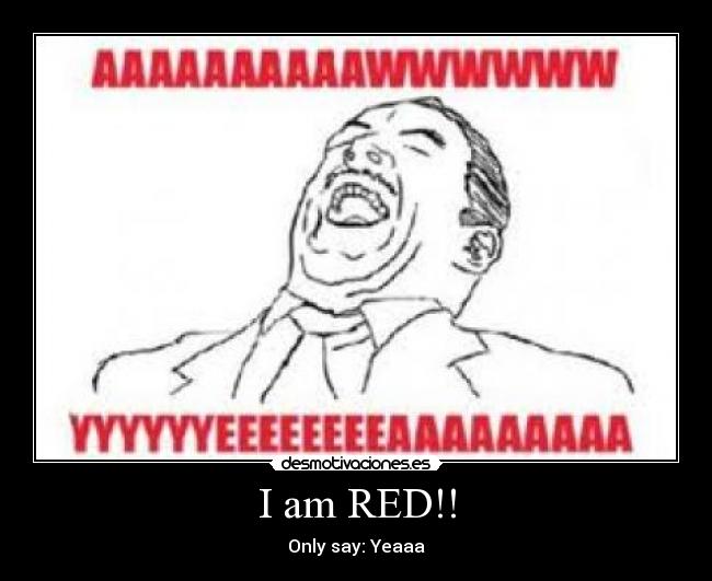 I am RED!! - Only say: Yeaaa