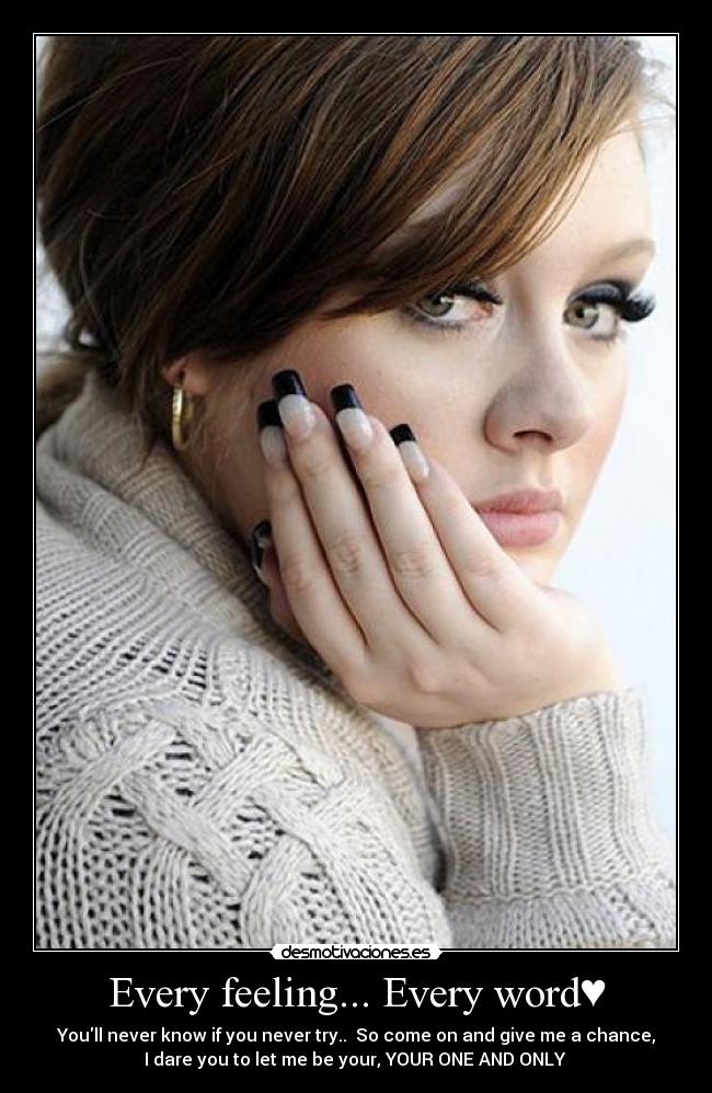 Every feeling... Every word♥ - Youll never know if you never try.. So come on and give me a chance,
I dare you to let me be your, YOUR ONE AND ONLY ♥