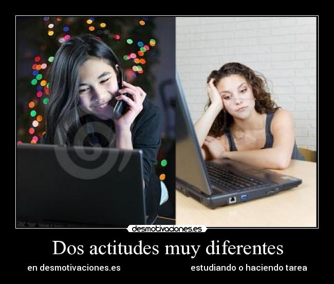 Dos actitudes muy diferentes - en desmotivaciones.es                                  estudiando o haciendo tarea