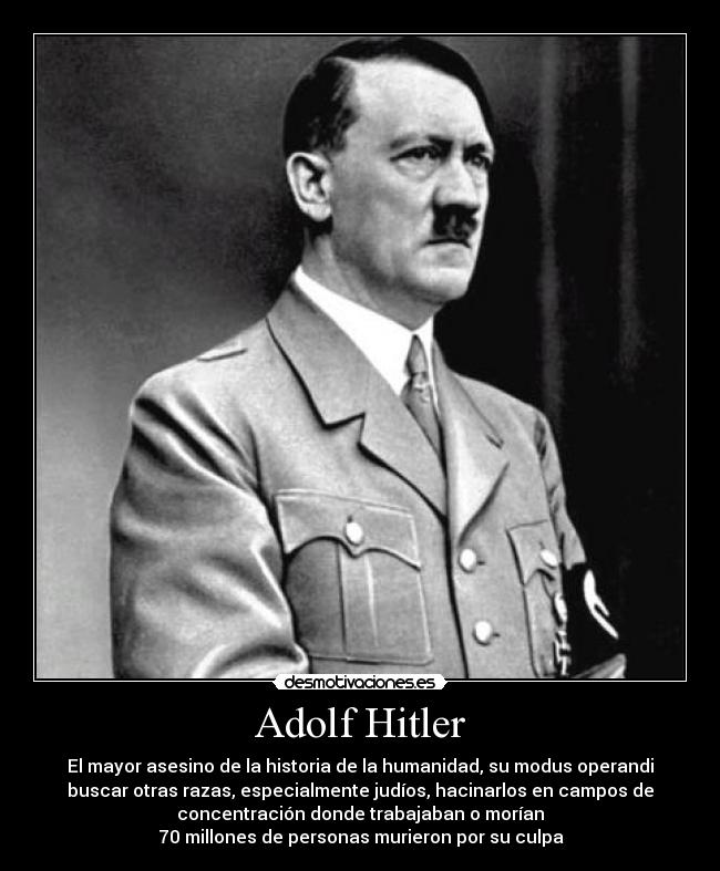 Adolf Hitler - El mayor asesino de la historia de la humanidad, su modus operandi
buscar otras razas, especialmente judíos, hacinarlos en campos de
concentración donde trabajaban o morían
70 millones de personas murieron por su culpa