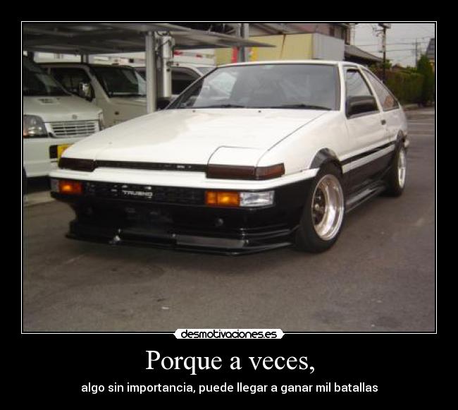 Porque a veces, - algo sin importancia, puede llegar a ganar mil batallas