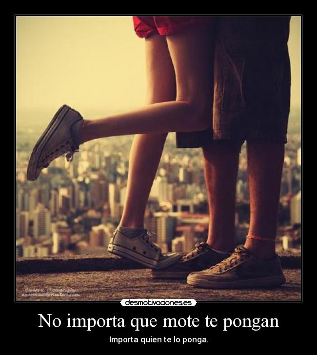 No importa que mote te pongan -