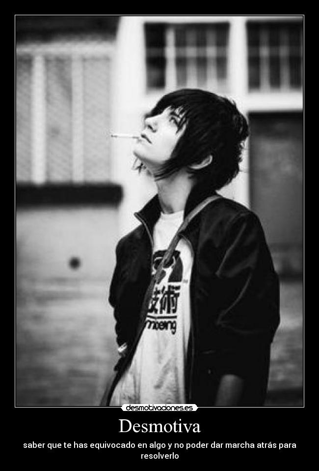 Desmotiva - saber que te has equivocado en algo y no poder dar marcha atrás para resolverlo