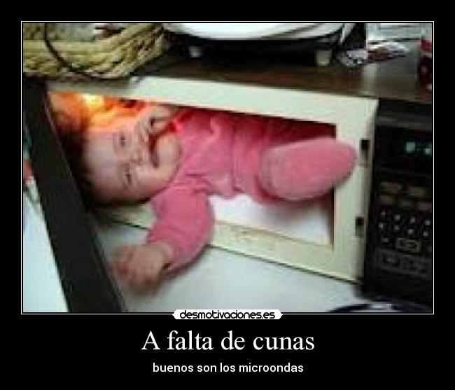A falta de cunas - buenos son los microondas
