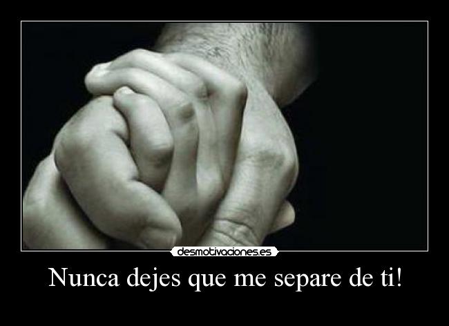 Nunca dejes que me separe de ti! - 