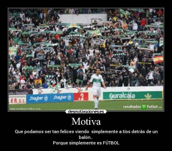 Motiva - Que podamos ser tan felices viendo simplemente a tíos detrás de un balón..
Porque simplemente es FÚTBOL♥