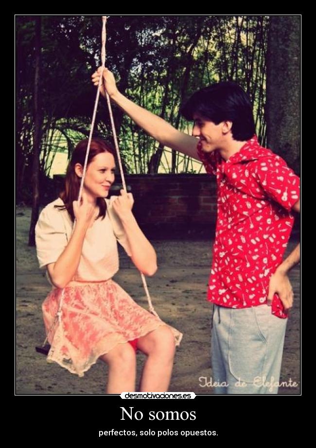 No somos - perfectos, solo polos opuestos.