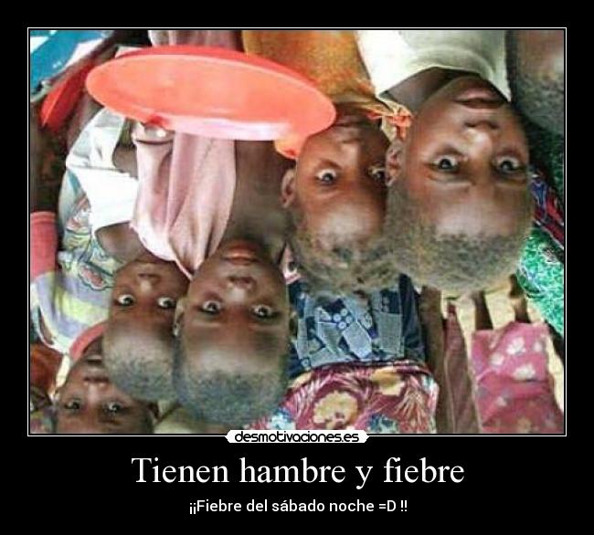 Tienen hambre y fiebre -