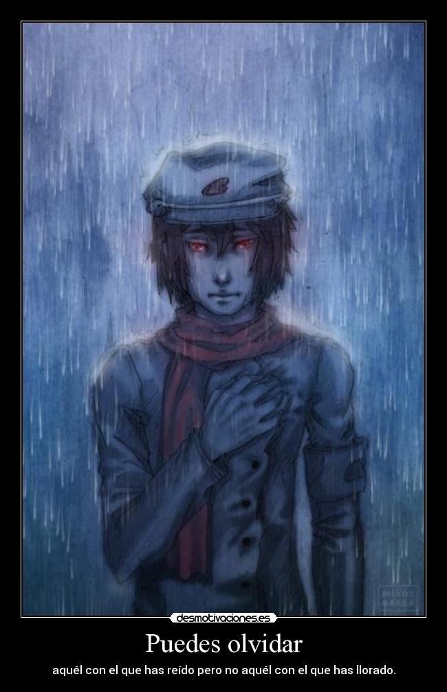 Puedes olvidar - aquél con el que has reído pero no aquél con el que has llorado.