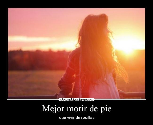 Mejor morir de pie - que vivir de rodillas