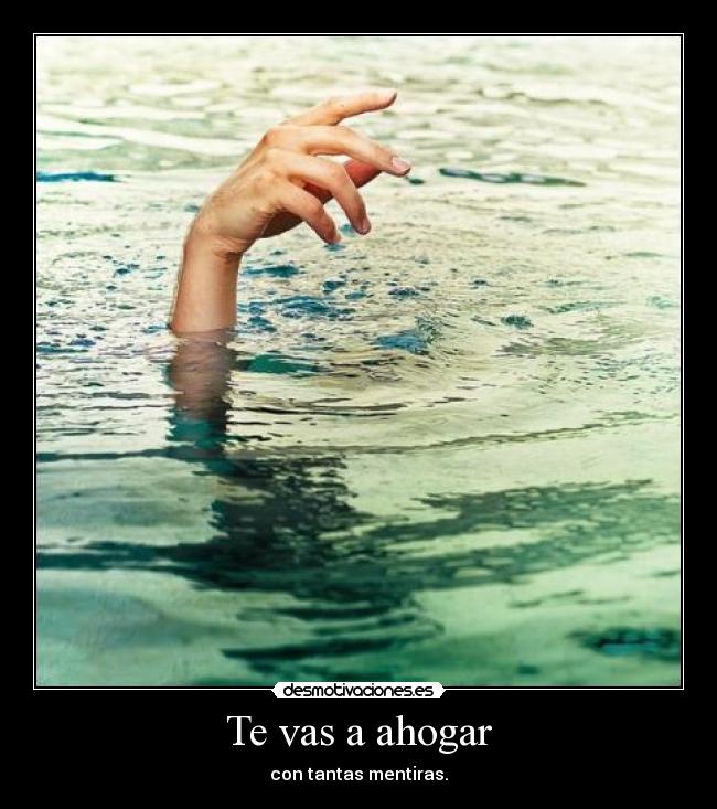 Te vas a ahogar -