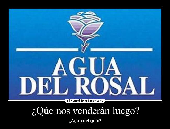 ¿Qúe nos venderán luego? - ¿Agua del grifo?