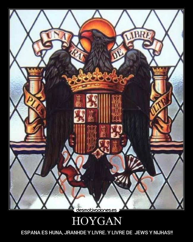 HOYGAN - ESPANA ES HUNA, JRANHDE Y LIVRE. Y LIVRE DE JEWS Y NIJHAS!!