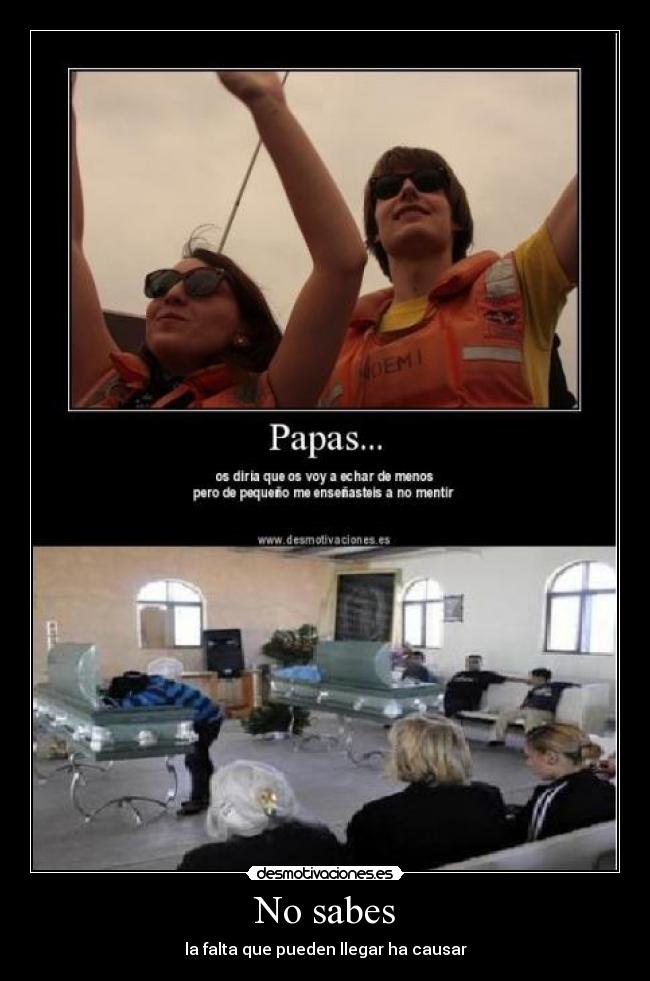 No sabes - la falta que pueden llegar ha causar