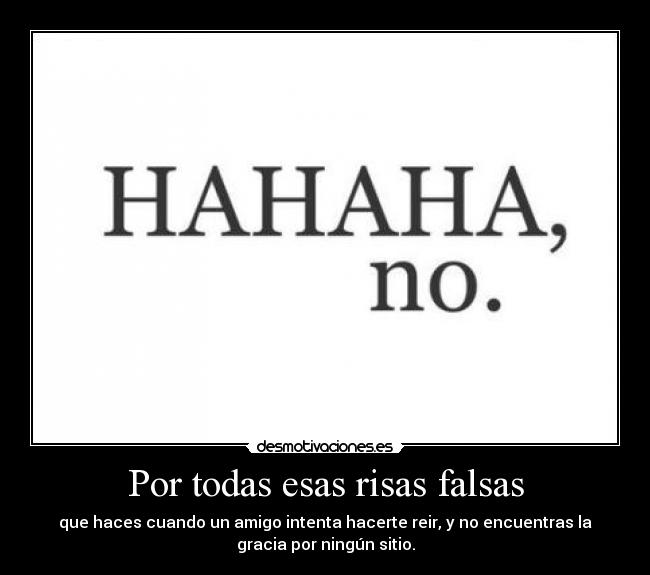 Por todas esas risas falsas -