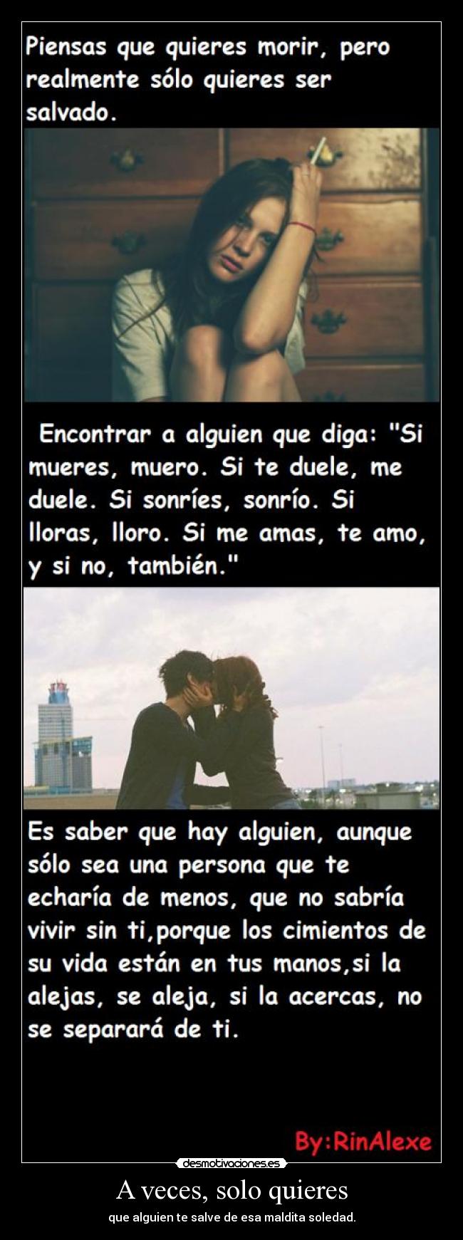 A veces, solo quieres - que alguien te salve de esa maldita soledad.