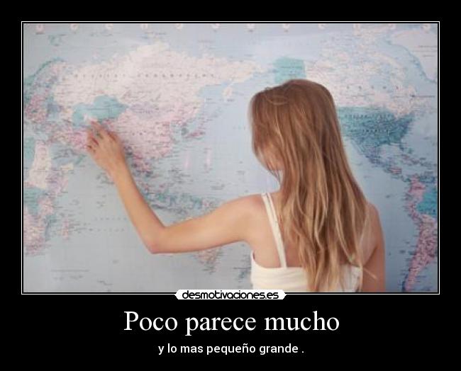 Poco parece mucho - y lo mas pequeño grande .