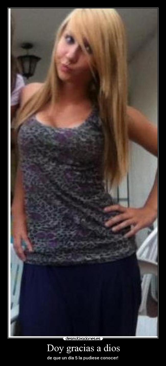 Doy gracias a dios - de que un día 5 la pudiese conocer!