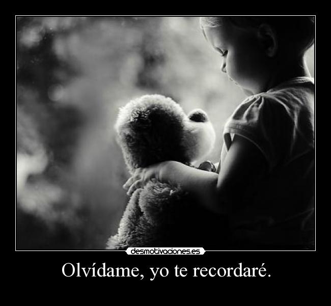 Olvídame, yo te recordaré. -
