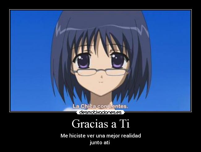 Gracias a Ti - Me hiciste ver una mejor realidad
junto ati ♥