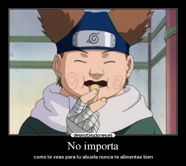 No importa - como te veas para tu abuela nunca te alimentas bien