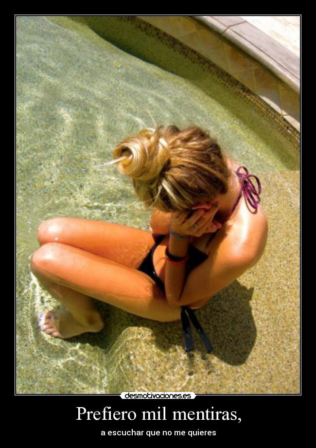 Prefiero mil mentiras, - a escuchar que no me quieres