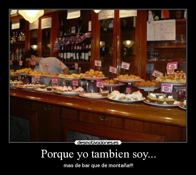 Porque yo tambien soy... - mas de bar que de montaña!!!