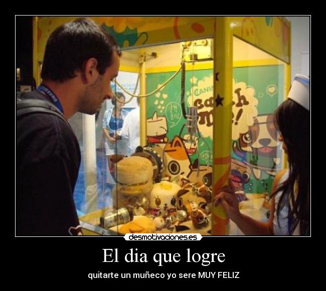 El dia que logre - quitarte un muñeco yo sere MUY FELIZ