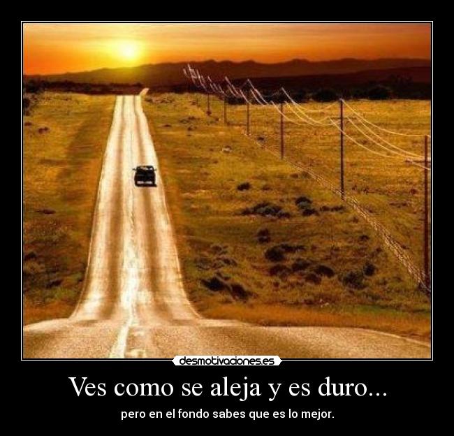 Ves como se aleja y es duro... - pero en el fondo sabes que es lo mejor.