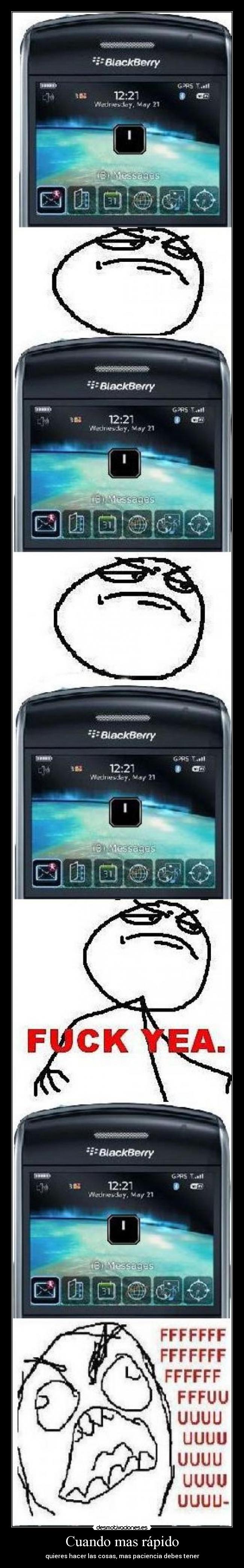 Cuando mas rápido - quieres hacer las cosas, mas paciencia debes tener
