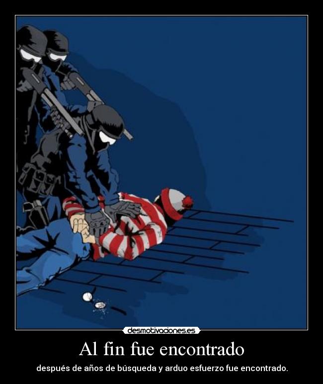 Al fin fue encontrado - después de años de búsqueda y arduo esfuerzo fue encontrado.