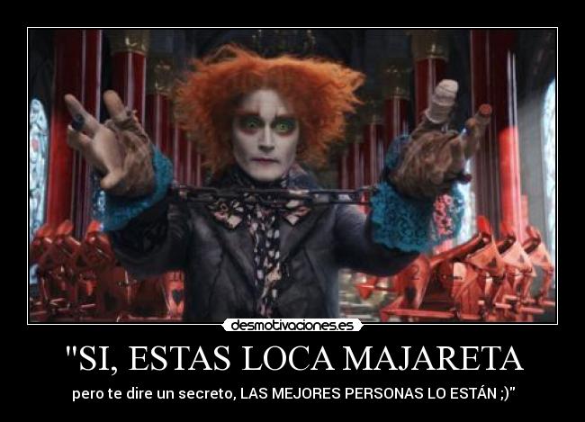 SI, ESTAS LOCA MAJARETA -