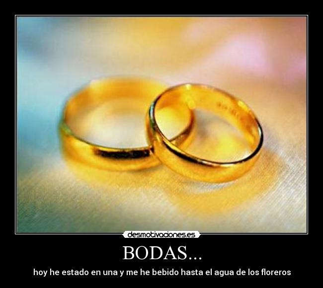BODAS... - hoy he estado en una y me he bebido hasta el agua de los floreros