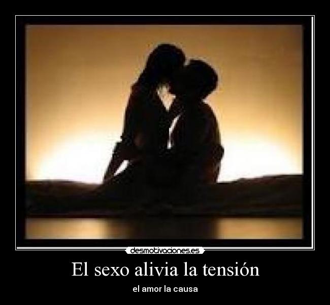 El sexo alivia la tensión - el amor la causa