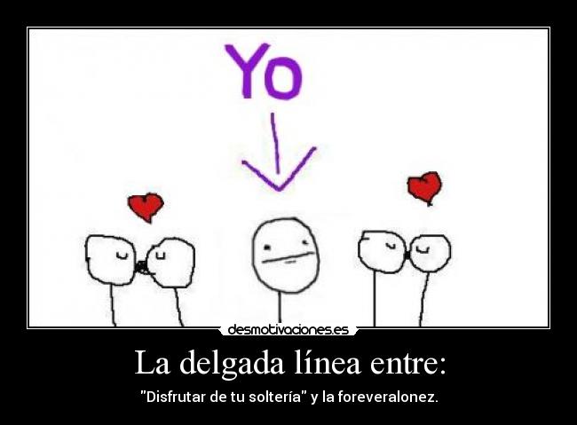 La delgada línea entre: - Disfrutar de tu soltería y la foreveralonez.