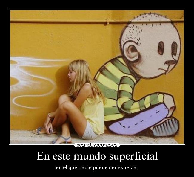carteles mundo mundo superficial nadie puede ser especial desmotivaciones