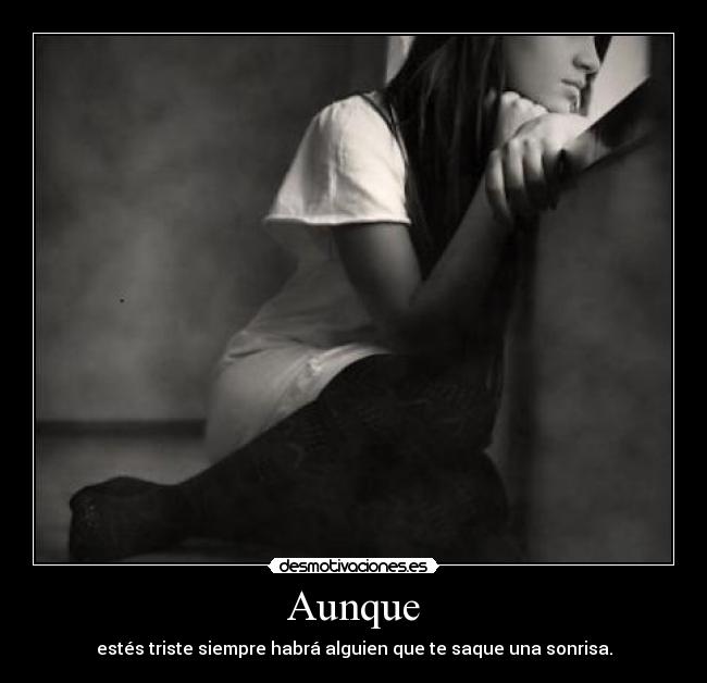 Aunque - estés triste siempre habrá alguien que te saque una sonrisa.