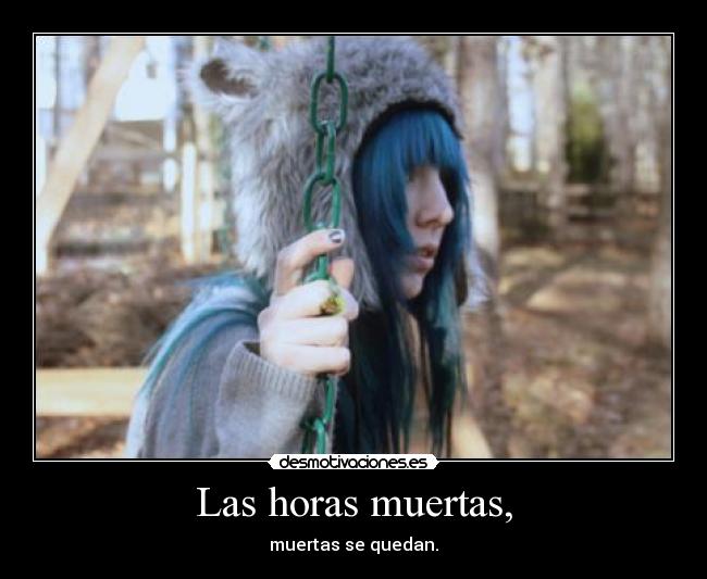 Las horas muertas, - muertas se quedan.