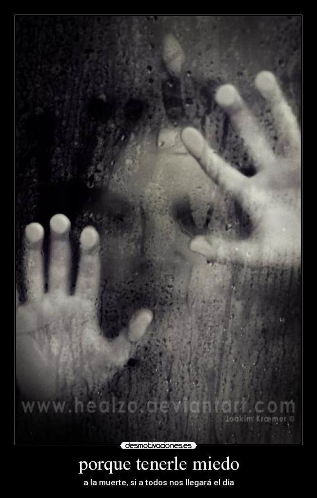 porque tenerle miedo - a la muerte, si a todos nos llegará el día