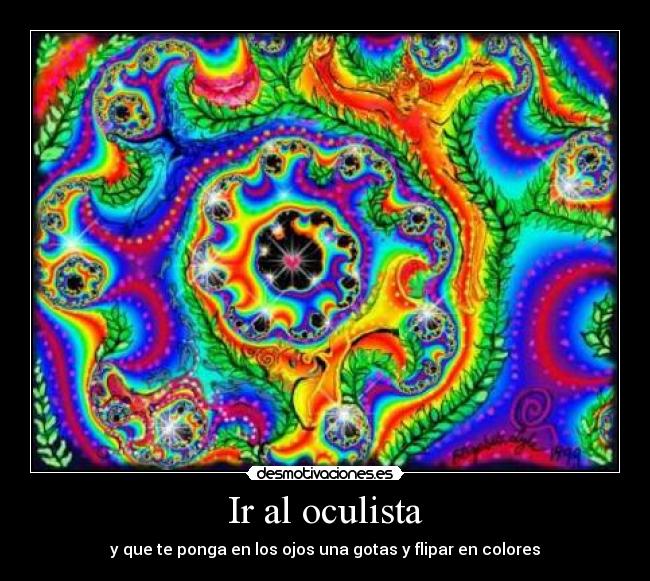Ir al oculista - y que te ponga en los ojos una gotas y flipar en colores