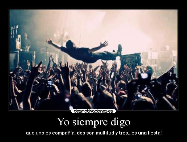 Yo siempre digo - que uno es compañía, dos son multitud y tres...es una fiesta!