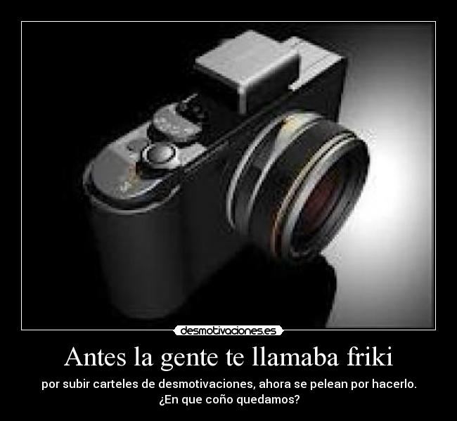 Antes la gente te llamaba friki -