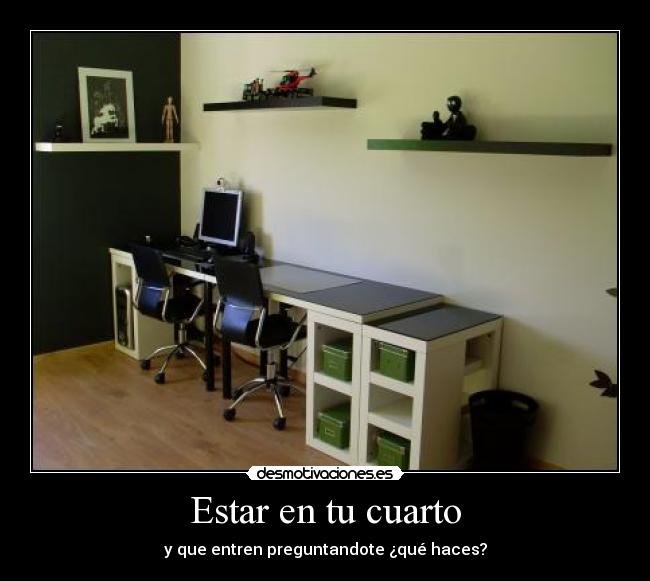 Estar en tu cuarto - y que entren preguntandote ¿qué haces?