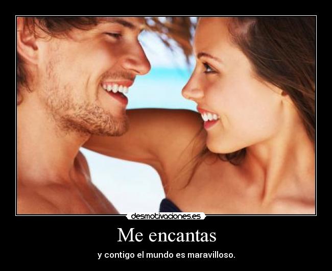 Me encantas - y contigo el mundo es maravilloso.