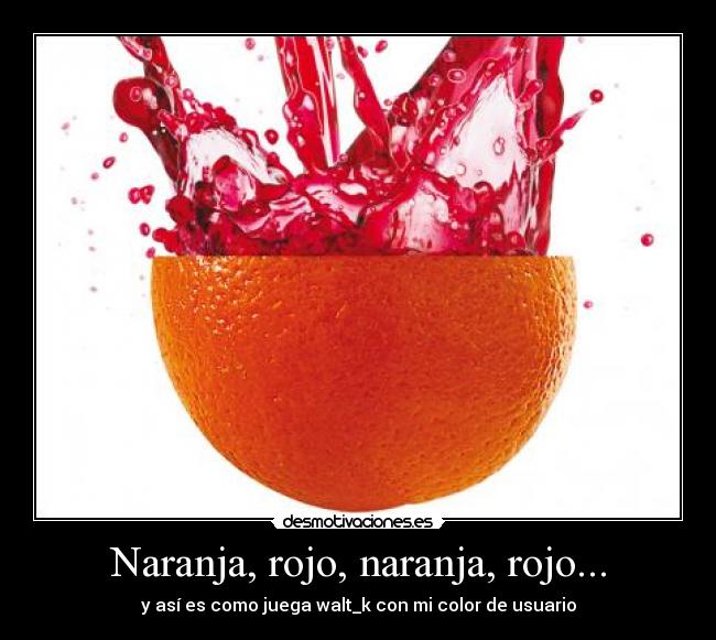 Naranja, rojo, naranja, rojo... - y así es como juega walt_k con mi color de usuario