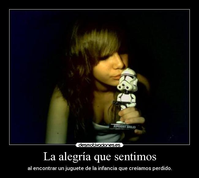 La alegría que sentimos - al encontrar un juguete de la infancia que creíamos perdido.