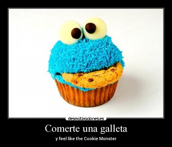 Comerte una galleta - y feel like the Cookie Monster
