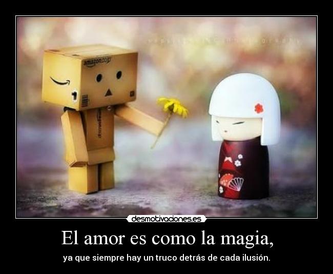 El amor es como la magia, - ya que siempre hay un truco detrás de cada ilusión.