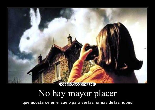 No hay mayor placer - que acostarse en el suelo para ver las formas de las nubes.