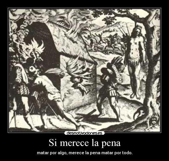 Si merece la pena - matar por algo, merece la pena matar por todo.